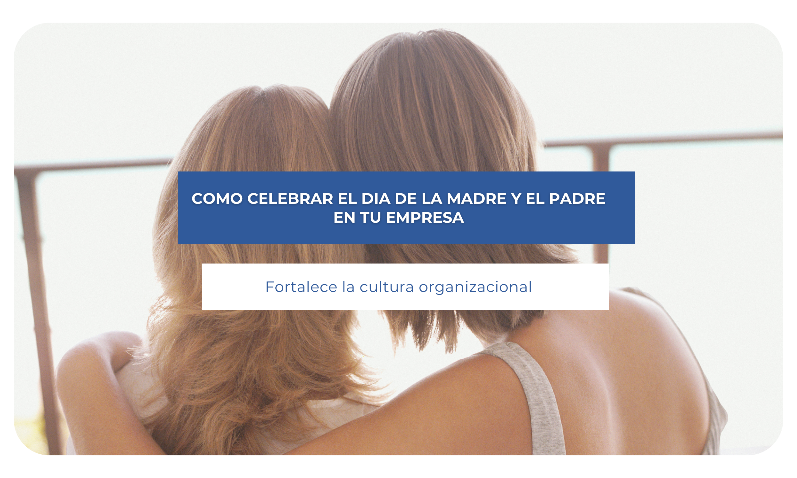 Cómo celebrar el día de la madre y el padre en tu empresa