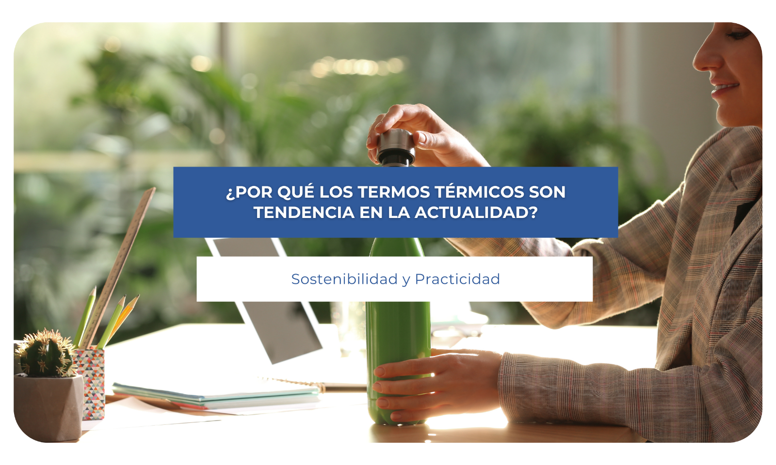 ¿Por qué los termos térmicos son tendencia en la actualidad?